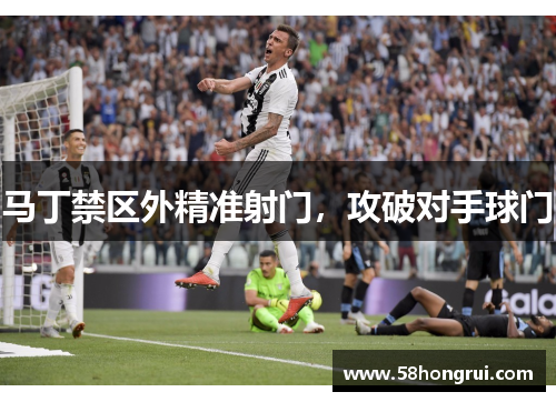 马丁禁区外精准射门，攻破对手球门